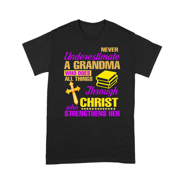 Never Underestimate A Grandma Who Does All Things Through Christ Who Strengthens Her Shirt - Standard T-shirt