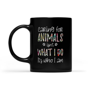 Caring For Animals Isn't What I Do It's Who I Am Floral Animal Lover Mug - Black Mug