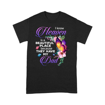 Butterfly I Know Heaven Is A Beautiful Place Because They Have My Dad Shirt - Memorial Shirts - Dad In Heaven T-Shirt - Standard T-Shirt