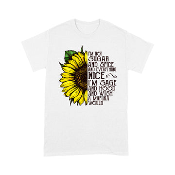 Sunflower I'm Not Sugar And Spice And Everything Nice I'm Sage And Hood And Wish A Mufuka Would Shirt - Standard T-Shirt