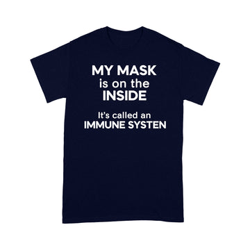 My Mask Is On The Inside It's Called An Immune System Funny Shirt - Standard T-shirt