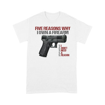 Five reasons why i own a firearm I Don't Need A Reason Graphic Tee Shirt - Standard T-Shirt