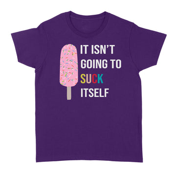 It Isn't Going To Suck Itself Funny T-Shirt - Standard Women's T-shirt