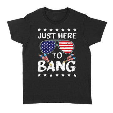 I'm Just Here To Bang Usa Flag Sunglasses Shirt Funny 4th Of July Gifts - Standard Women's T-shirt