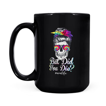 But Did You Die Mom Life Mom Skull With Glasses Funny Mother's Day Mug Gift For Mom - Black Mug
