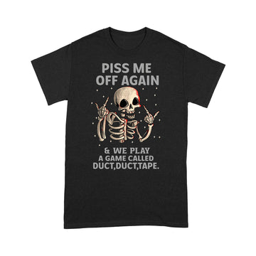 Funny Skeleton Piss Me Off Again And We Play A Game Called Duct Duct Tape T-shirt - Standard T-Shirt