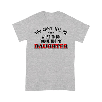 You Can't Tell Me what To Do You're Not My Daughter T-Shirt, Father's Day Gift, Gift For Father, Red Plaid Family Shirt - Premium T-shirt
