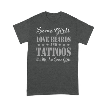 Some Girls Love Beards And Tattoos It's Me I'm Some Girls T-Shirt - Standard T-shirt