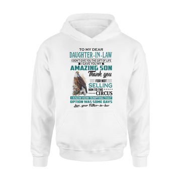 Eagles to my dear daughter in law I didn't give you the gift of life I gave you my amazing son love your Father-in-law Shirt - Standard Hoodie