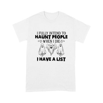 Ghost I Fully Intend To Haunt People When I Die I Have A List Hallowen Shirt - Standard T-Shirt