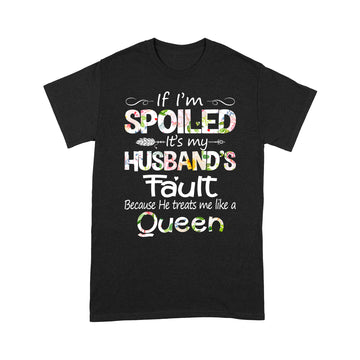 If I'm Spoiled It's My Husband Fault Because He Treats Me Like A Queen Funny Shirt - Standard T-Shirt