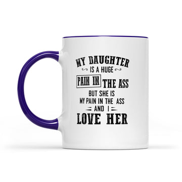 My Daughter Is A Huge Pain In The Ass But She Is My Pain In The Ass And I Love Her Mug - Accent Mug