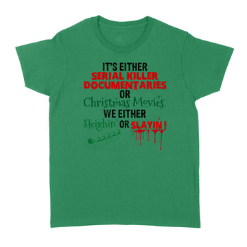 It's Either Serial Killer Documentaries Or Christmas Movies We Either Sleighin’ Or Slayin’ T-Shirt Christmas Funny Gift - Standard Women's T-shirt