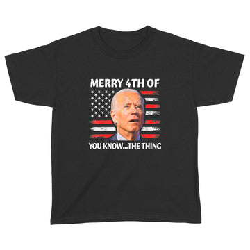 Merry 4th Of You Know the Thing Happy 4th Of July Memorial T shirt - Standard Youth T-shirt