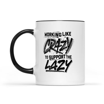 Working Like Crazy To Support The Lazy Graphic Tees Mug - Accent Mug
