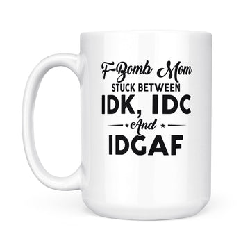 F-bomb Mom Stuck Between Idk Idc And Idgaf Funny Mug