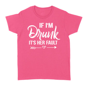 If I'm Drunk It's Her Fault Cute Funny Best Friends Shirt - Standard Women's T-shirt