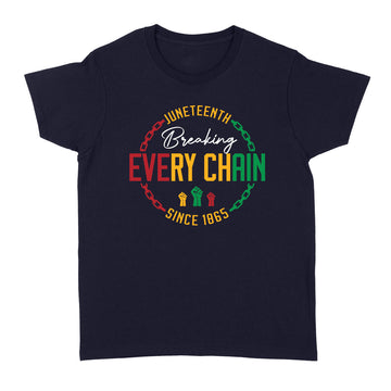 Juneteenth Shirt - Breaking Every Chain Shirt, Black History Shirts, Since 1865 Shirt, Freedom Juneteenth Shirts, Freedom Day T-Shirts, Black Woman TShirt - Standard Women's T-shirt