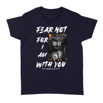 Fear not, for I am with you Bible Verse Isaiah 41-10 Shirt - Standard Women's T-shirt