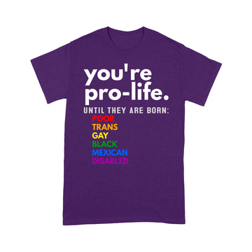 You're Prolife Until They Are Born Poor Trans Gay Lgbt Shirt - Standard T-Shirt