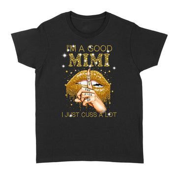 I'm A Good Mimi Shut The Fuck Up I Just Cuss A Lot Lips Shirt Gift For Mom, Mother's Day Shirt - Standard Women's T-shirt