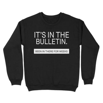 It's In The Bulletin Been In There For Weeks T-Shirt - Standard Crew Neck Sweatshirt