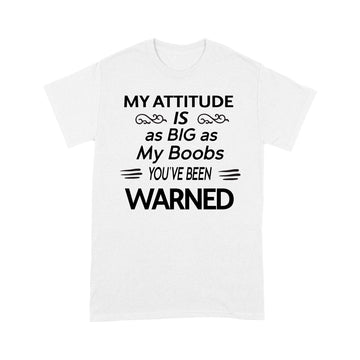 My Attitude Is As Big As My Boobs You've Been Warned Funny Shirt - Standard T-Shirt