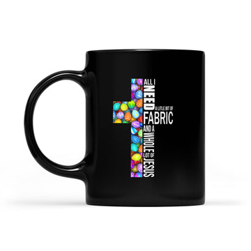 All I Need Today Is A Little Bit Of Fabric And A Whole Lot Of Jesus Shirt Easter Day Gifts Mug - Black Mug