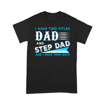 I Have Two Titles Dad And Step Dad And I Rock Them Both Shirt Funny Fathers Day Gift - Standard T-shirt