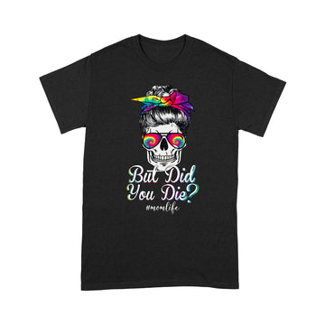But Did You Die Mom Life Mom Skull With Glasses Funny Mother's Day Shirt Gift For Mom - Standard T-shirt