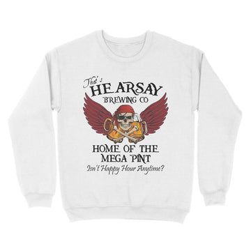 That's Hearsay Brewing Co Home Of The Mega Print Isn't Happy Hour Anytime Funny Shirt - Standard Crew Neck Sweatshirt