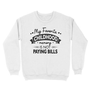 My Favorite Childhood Memory Is Not Paying Bills Funny Quote Shirt - Standard Crew Neck Sweatshirt