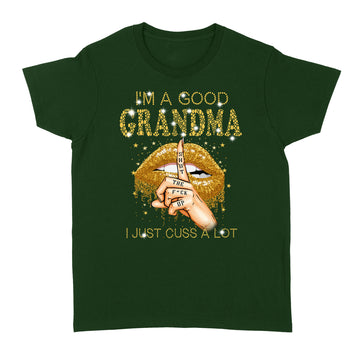 I'm A Good Grandma Shut The Fuck Up I Just Cuss A Lot Lips Shirt Gift For Mom, Mother's Day Shirt - Standard Women's T-shirt