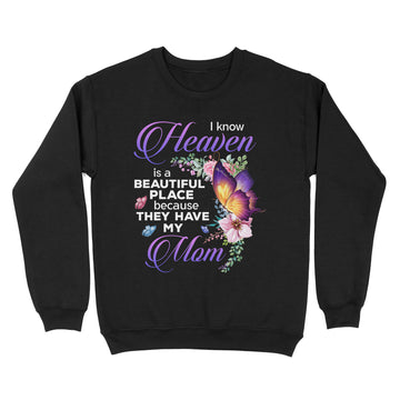 Butterfly I Know Heaven Is A Beautiful Place Because They Have My Mom Shirt - Memorial Shirts - Mom In Heaven T-Shirt - Standard Crew Neck Sweatshirt