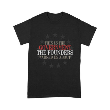This Is The Government The Founders Warned Us About Shirt - Standard T-Shirt
