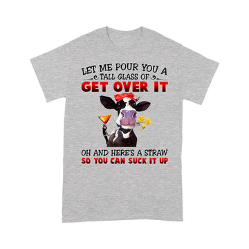 Let Me Pour You A Tall Glass Of Get Over It Heifer Cow T-shirt - Standard T-Shirt