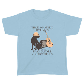 That What I Do I Pet Dogs I Play Guitar And I Know Things Shirt - Standard Youth T-shirt