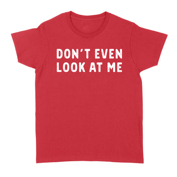 Don't Even Look At Me Funny Quotes Shirt - Standard Women's T-shirt