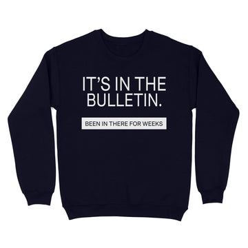 It's In The Bulletin Been In There For Weeks T-Shirt - Standard Crew Neck Sweatshirt