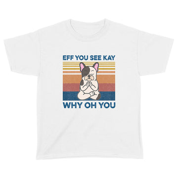 Eff You See Kay Why Oh You Funny French Bulldog Yoga Lover Vintage Shirt - Standard Youth T-shirt