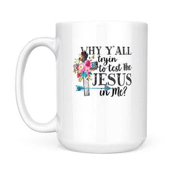 Why Y’all Tryin To Test The Jesus In Me Graphic Mug - White Mug