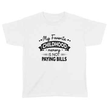 My Favorite Childhood Memory Is Not Paying Bills Funny Quote Shirt