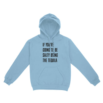 If You're Going To Be Salty Bring The Tequila Funny Shirt - Standard Hoodie