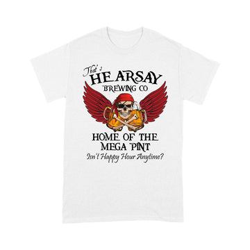 That's Hearsay Brewing Co Home Of The Mega Print Isn't Happy Hour Anytime Funny Shirt - Standard T-Shirt