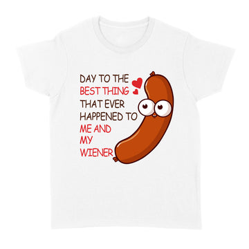 Happy Valentine’s Day To The Best Thing That Ever Happened To Me And My Wiener Funny Valentine - Standard Women's T-shirt