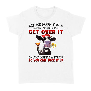 Let Me Pour You A Tall Glass Of Get Over It Heifer Cow T-shirt - Standard Women's T-shirt