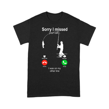 Sorry I Missed Your Call I Was On My Other Line Fishing Shirt - Standard T-shirt