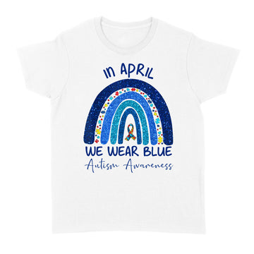 Rainbow Autism In April We Wear Blue Autism Awareness Month Shirt - Standard Women's T-shirt