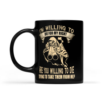 I'm Willing To Die For My Rights Are You Willing To Die Trying To Take Them From Me Mug - Black Mug