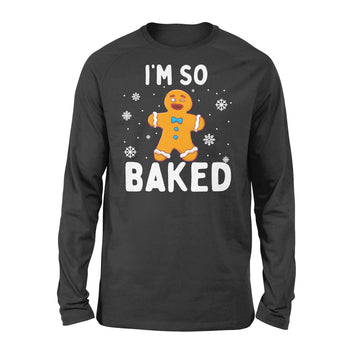 I'm So Baked Gingerbread Man Christmas Funny Cookie Baking Shirt - Standard Long Sleeve